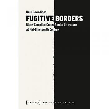 Fugitive Borders: Black Canadian Cross-Border Literature at Mid-Nineteenth Century