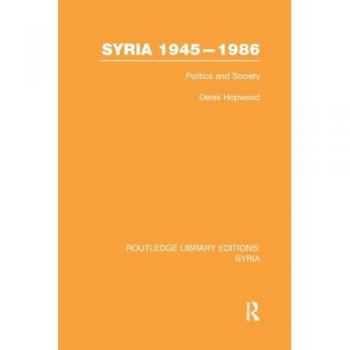 Syria 1945-1986: Politics and Society (Routledge Library Editions: Syria)