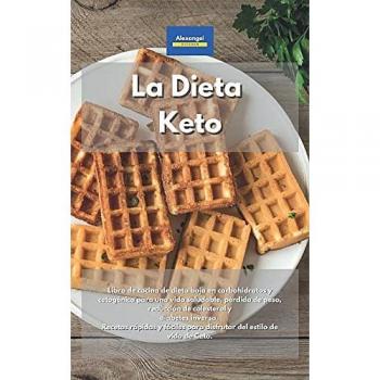 La Dieta Keto: Libro de cocina de dieta baja en carbohidratos y cetogénica para una vida saludable, pérdida de peso, reducción