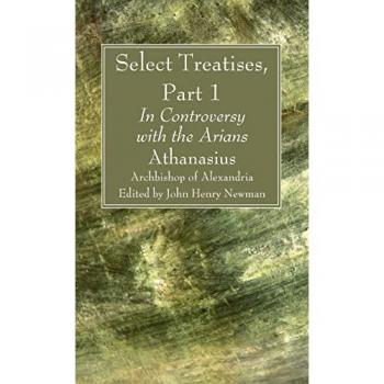 Select Treatises, Part 1: In Controversy with the Arians