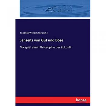Jenseits von Gut und Böse: Vorspiel einer Philosophie der Zukunft
