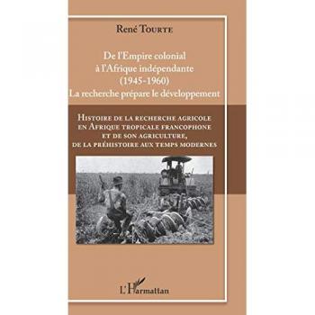 Histoire de la recherche agricole en Afrique tropicale francophone et de son agriculture, de la préhistoire aux temps modernes Volume IV