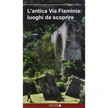 L' antica Via Flaminia. Luoghi da scoprire. Un viaggio tra Lazio, Umbria e Marche