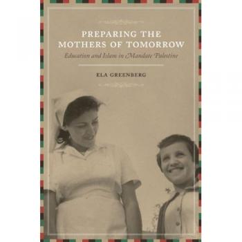Preparing the Mothers of Tomorrow: Education and Islam in Mandate Palestine