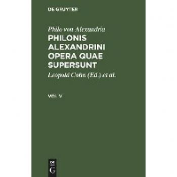 Alexandria, Philo von: Philo von Alexandria: Philonis Alexandrini opera quae supersunt. Vol V