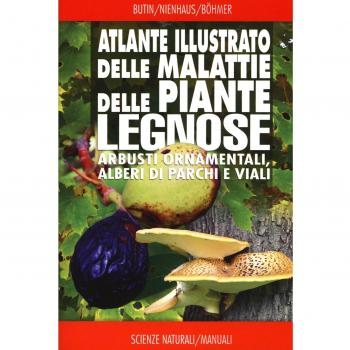 Atlante illustrato delle malattie delle piante legnose. Arbusti ornamentali, alberi di parchi e viali