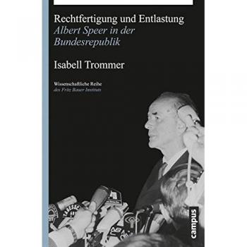 Rechtfertigung und Entlastung: Albert Speer in der Bundesrepublik (Wissenschaftliche Reihe des Fritz Bauer Instituts)