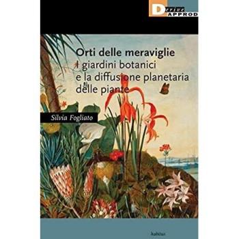 Orti delle meraviglie. I giardini botanici e la diffusione planetaria delle piante