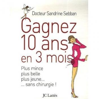 Gagnez 10 ans en 3 mois : Plus mince, plus belle, plus jeune... sans chirurgie !