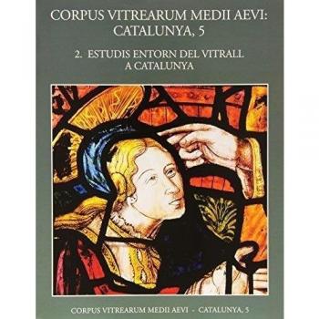 Estudis entorn del vitrall a Catalunya: Corpus Vitrearum Medii Aevi. Volum 5. Número 2: 5/2