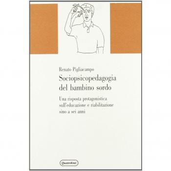 Sociopsicopedagogia del bambino sordo. Una risposta protagonistica sull'educazione e riabilitazione sino a sei anni