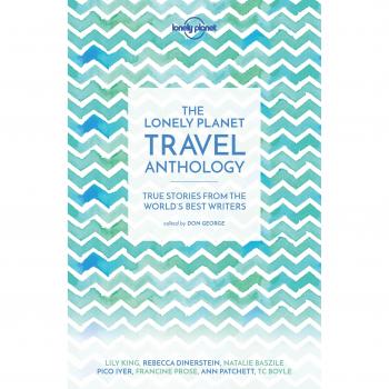The Lonely Planet Travel Anthology: True stories from the world's best writers (