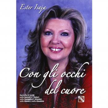 Con gli occhi del cuore. Raccolta di scritti sulla società e i valori, sulla famiglia e i giovani, sulle donne e sulla giustizia Ester Isaja