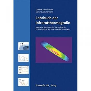 Lehrbuch der Infrarotthermografie.: Allgemeine Grundlagen der Thermodynamik, Grundlagen der Strahlungsphysik, Infrarot-Geräte-Technologie