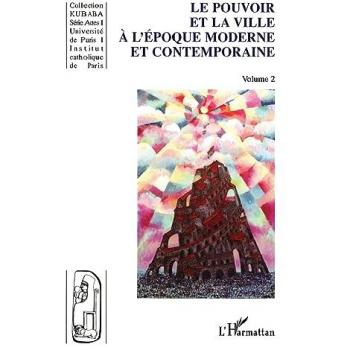 LE POUVOIR ET LA VILLE À L'ÉPOQUE MODERNE ET CONTEMPORAINE : série Actes 1, volume 2
