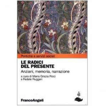Le radici del presente. Anziani, memoria, narrazione