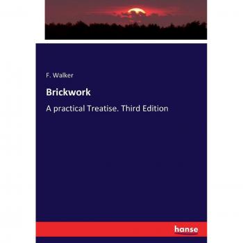 Brickwork: A practical Treatise. Third Edition
