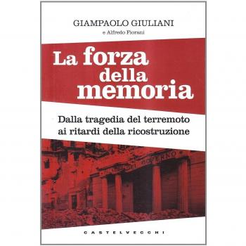 La forza della memoria. Dalla tragedia del terremoto ai ritardi nella ricostruzione: Giampaolo Giuliani denuncia i misfatti di una ricerca scientifica