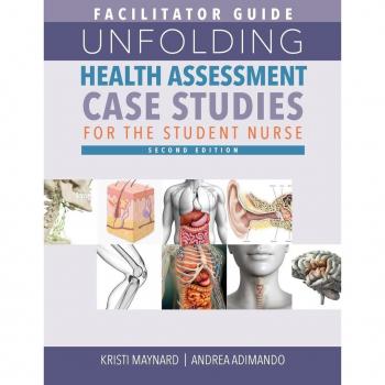 FACILITATOR GUIDE for Unfolding Health Assessment Case Studies for the Student Nurse Second Edition