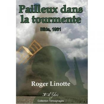 Roger Linotte Pailleux Dans La Tourmente: Blida, 1961 (Témoignage/biographie)