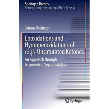 Epoxidations and Hydroperoxidations of α,β-Unsaturated Ketones: An Approach through Asymmetric Organocatalysis (Springer Theses)