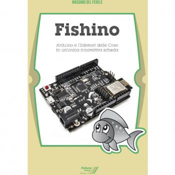 Fishino. Arduino e l'Internet delle cose in un'unica innovativa scheda