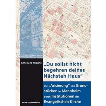'Du sollst nicht begehren deines Nächsten Haus': Die 'Arisierung' von Grundstücken in Mannheim durch Institutionen der Evangelischen Kirche