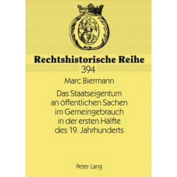 Das Staatseigentum an öffentlichen Sachen im Gemeingebrauch in der ersten Hälfte des 19. Jahrhunderts: Die Theorie des reinen Hoheitsrechts an den ... von 1859/62 (Rechtshistorische Reihe)