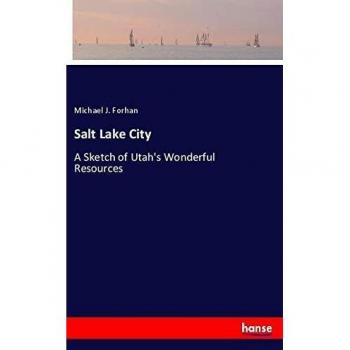 Salt Lake City: A Sketch of Utah's Wonderful Resources