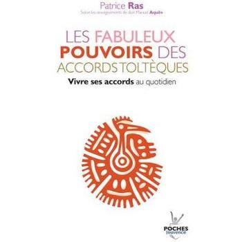 Les fabuleux pouvoirs des accords toltèques : Vivre ses accords au quotidien