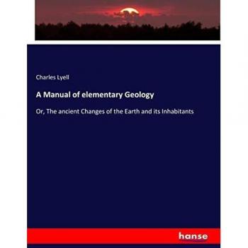 A Manual of elementary Geology: Or, The ancient Changes of the Earth and its Inhabitants