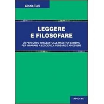 Leggere e filosofare. Un percorso intellettuale maestra-bambino per imparare a leggere, a pensare e ad essere
