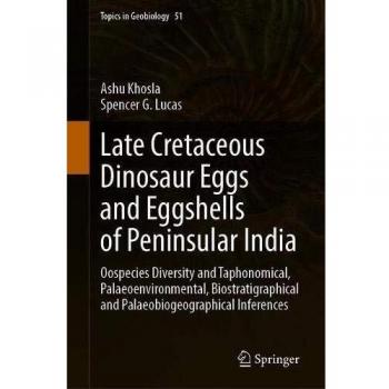 Late Cretaceous Dinosaur Eggs and Eggshells of Peninsular India: Oospecies Diversity and Taphonomical, Palaeoenvironmental, Biostratigraphical and ... (Topics in Geobiology, 51, Band 51)