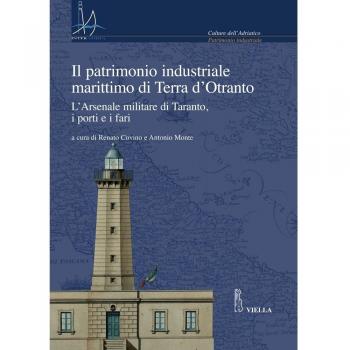 Il patrimonio industriale marittimo in Terra d'Otranto. L'Arsenale militare di Taranto, i porti e i fari. Con CD-ROM