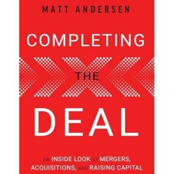 Completing the Deal: An Inside Look at Mergers, Acquisitions and Raising Capital