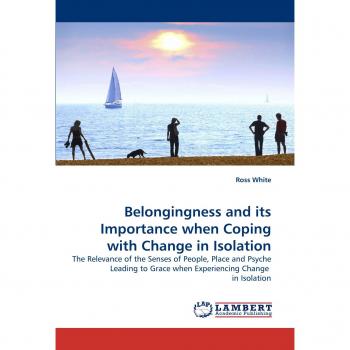 Belongingness and its Importance when Coping with Change in Isolation: The Relevance of the Senses of People, Place and Psyche Leading to Grace when Experiencing Change in Isolation