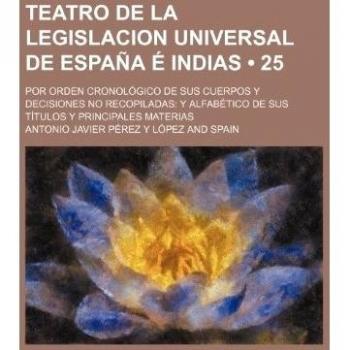 Teatro de La Legislacion Universal de Espana E Indias