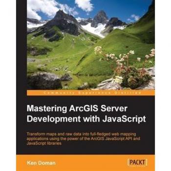 Mastering ArcGIS Server Development with JavaScript