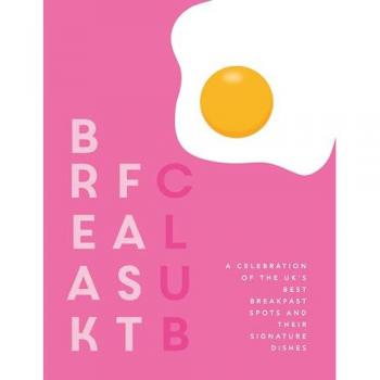 Breakfast Club : A celebration of the UK's best breakfast spots and their signature dishes