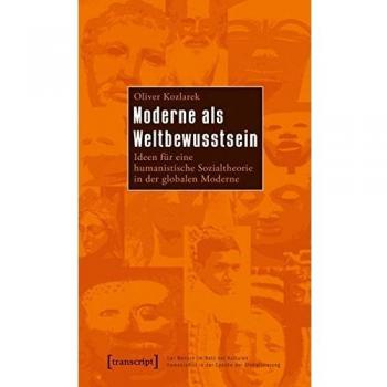 Moderne als Weltbewusstsein: Ideen für eine humanistische Sozialtheorie in der globalen Moderne