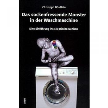 Christoph Bördlein Das Sockenfressende Monster In Der Waschmaschine. Eine Einführung Ins Skeptische Denken