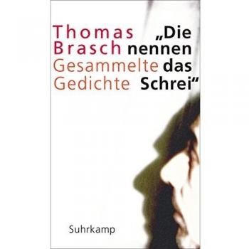 Thomas Brasch »die Nennen Das Schrei«: Gesammelte Gedichte