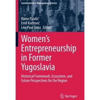 Women's Entrepreneurship in Former Yugoslavia: Historical Framework, Ecosystem, and Future Perspectives for the Region (Contributions to Management Science)