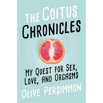 The Coitus Chronicles: My Quest for Sex, Love, and Orgasms