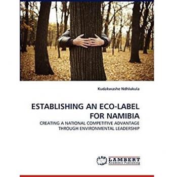 ESTABLISHING AN ECO-LABEL FOR NAMIBIA: CREATING A NATIONAL COMPETITIVE ADVANTAGE THROUGH ENVIRONMENTAL LEADERSHIP