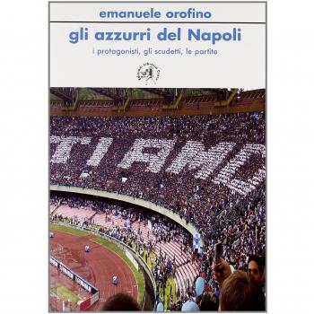 Gli azzurri del Napoli. I personaggi, gli scudetti, le partite