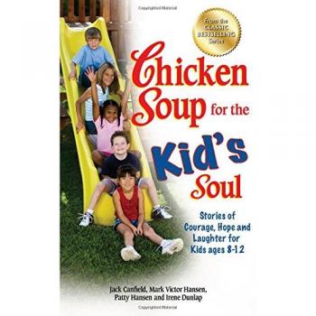 Chicken Soup for the Kid's Soul: Stories of Courage, Hope and Laughter for Kids Ages 8-12 (Chicken Soup for the Soul)