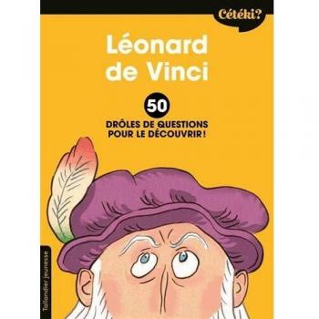 Léonard De Vinci : 50 Drôles De Questions Pour Le Découvrir