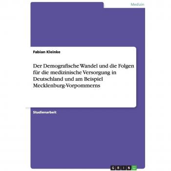 Der Demografische Wandel und die Folgen für die medizinische Versorgung in Deutschland und am Beispiel Mecklenburg-Vorpommerns