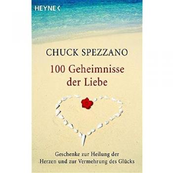 Chuck Spezzano 100 Geheimnisse Der Liebe: Geschenke Zur Heilung Der Herzen Und Zur Vermehrung Des Glücks